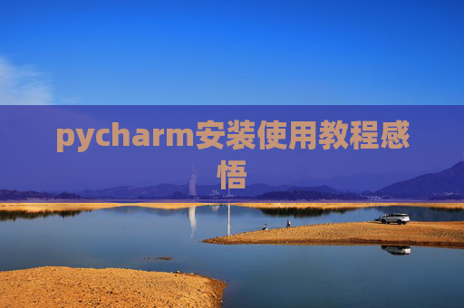 pycharm安装使用教程感悟 pycharm安装使用教程感悟